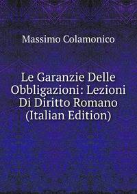 Le Garanzie Delle Obbligazioni: Lezioni Di Diritto Romano (Italian Edition)