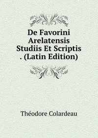 De Favorini Arelatensis Studiis Et Scriptis . (Latin Edition)
