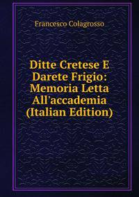 Ditte Cretese E Darete Frigio: Memoria Letta All'accademia (Italian Edition)