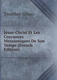 Jesus-Christ Et Les Croyances Messianiques De Son Temps (French Edition)