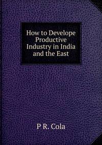 How to Develope Productive Industry in India and the East
