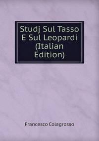 Studj Sul Tasso E Sul Leopardi (Italian Edition)