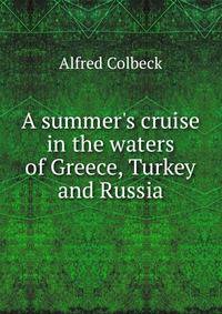 A summer's cruise in the waters of Greece, Turkey and Russia