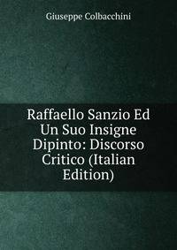 Raffaello Sanzio Ed Un Suo Insigne Dipinto: Discorso Critico (Italian Edition)