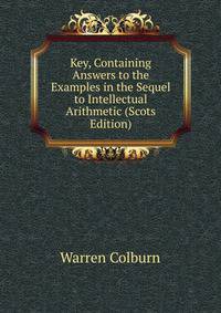 Key, Containing Answers to the Examples in the Sequel to Intellectual Arithmetic (Scots Edition)