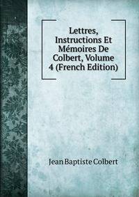 Lettres, Instructions Et Memoires De Colbert, Volume 4 (French Edition)