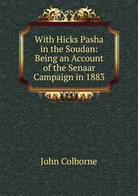 With Hicks Pasha in the Soudan: Being an Account of the Senaar Campaign in 1883