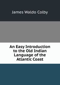 An Easy Introduction to the Old Indian Language of the Atlantic Coast