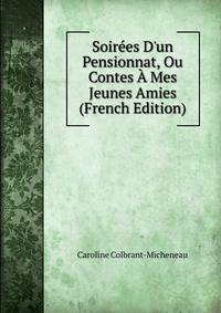 Soir?es D'un Pensionnat, Ou Contes ? Mes Jeunes Amies (French Edition)