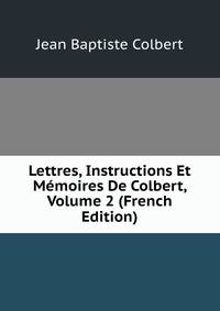 Lettres, Instructions Et Memoires De Colbert, Volume 2 (French Edition)