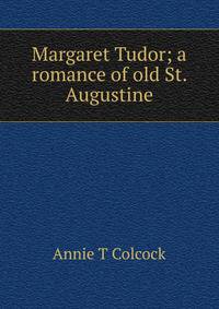 Margaret Tudor; a romance of old St. Augustine