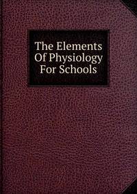 The Elements Of Physiology For Schools