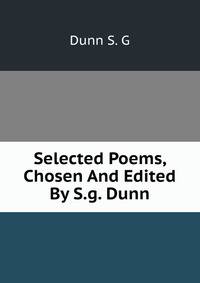 Selected Poems, Chosen And Edited By S.g. Dunn