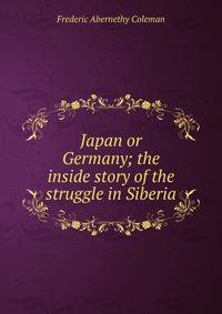 Japan or Germany; the inside story of the struggle in Siberia