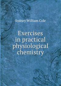 Exercises in practical physiological chemistry
