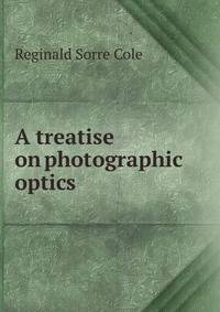 A treatise on photographic optics