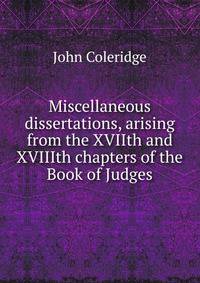Miscellaneous dissertations, arising from the XVIIth and XVIIIth chapters of the Book of Judges