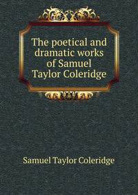 The poetical and dramatic works of Samuel Taylor Coleridge