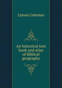 An historical text book and atlas of Biblical geography