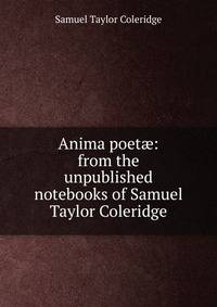 Anima poet?: from the unpublished notebooks of Samuel Taylor Coleridge