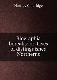 Biographia borealis: or, Lives of distinguished Northerns