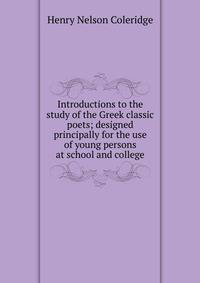 Introductions to the study of the Greek classic poets; designed principally for the use of young persons at school and college