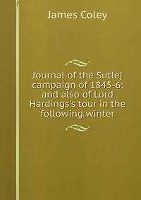 Journal of the Sutlej campaign of 1845-6: and also of Lord Hardings's tour in the following winter