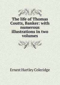 The life of Thomas Coutts, Banker: with numerous illustrations in two volumes