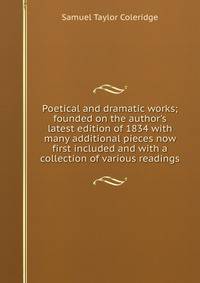 Poetical and dramatic works; founded on the author's latest edition of 1834 with many additional pieces now first included and with a collection of various readings