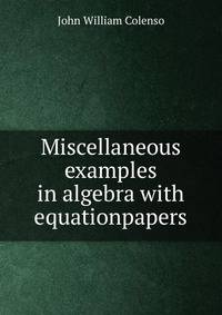 Miscellaneous examples in algebra with equationpapers