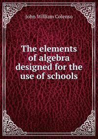 The elements of algebra designed for the use of schools