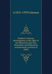 Flaubert's literary development in the light of his M?moires d'un fou, Novembre and ?ducation sentimentale (version of 1845)