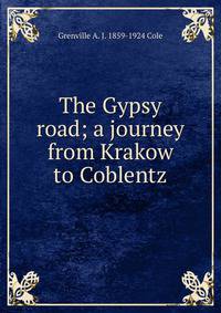 The Gypsy road; a journey from Krakow to Coblentz