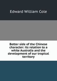 Better side of the Chinese character: its relation to a white Australia and the development of our tropical territory