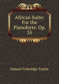 African Suite: For the Pianoforte. Op. 35