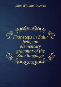 First steps in Zulu: being an elementary grammar of the Zulu language
