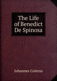 The Life of Benedict De Spinosa