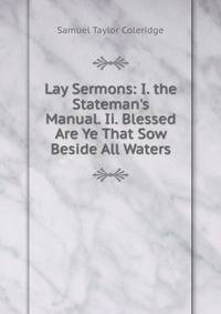 Lay Sermons: I. the Stateman's Manual. Ii. Blessed Are Ye That Sow Beside All Waters