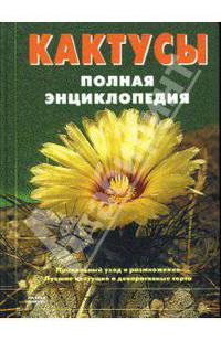 Кактусы: Полная энциклопедия