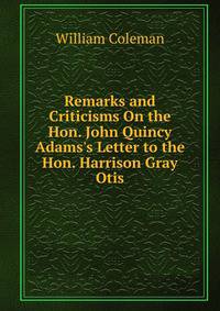 Remarks and Criticisms On the Hon. John Quincy Adams's Letter to the Hon. Harrison Gray Otis
