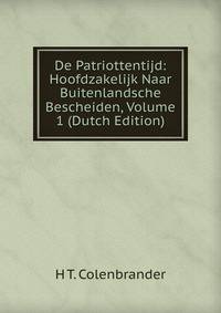 De Patriottentijd: Hoofdzakelijk Naar Buitenlandsche Bescheiden, Volume 1 (Dutch Edition)