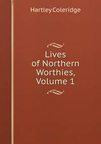 Lives of Northern Worthies, Volume 1