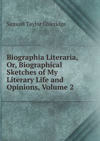 Biographia Literaria, Or, Biographical Sketches of My Literary Life and Opinions, Volume 2