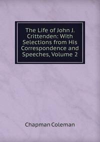 The Life of John J. Crittenden: With Selections from His Correspondence and Speeches, Volume 2