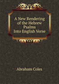 A New Rendering of the Hebrew Psalms Into English Verse