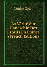 La V?rit? Sur L'anarchie Des Esprits En France (French Edition)