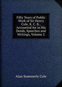 Fifty Years of Public Work of Sir Henry Cole, K. C. B., Accounted for in His Deeds, Speeches and Writings, Volume 2