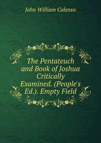 The Pentateuch and Book of Joshua Critically Examined. (People's Ed.). Empty Field