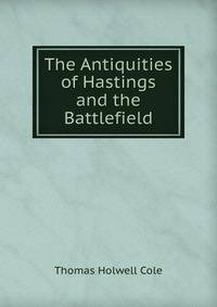 The Antiquities of Hastings and the Battlefield
