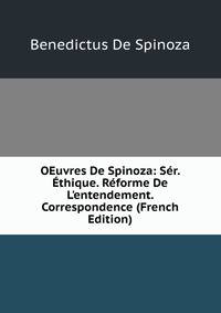 OEuvres De Spinoza: S?r. ?thique. R?forme De L'entendement. Correspondence (French Edition)